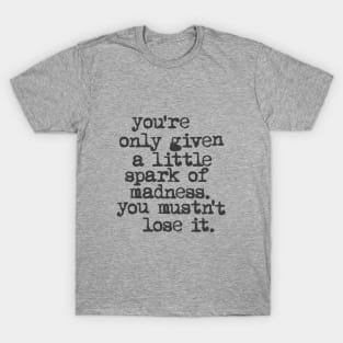 You're Only Given a Little Spark of Madness You Mustn't Lose It in black and white T-Shirt